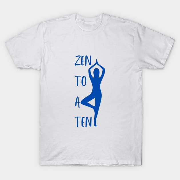 Zen to a Ten  ||  Blue  ||  Perfect Gift - Yoga Meditation Spirituality T-Shirt by TechNatura